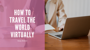 How to Travel The World Virtually Kasey Bledsoe-min