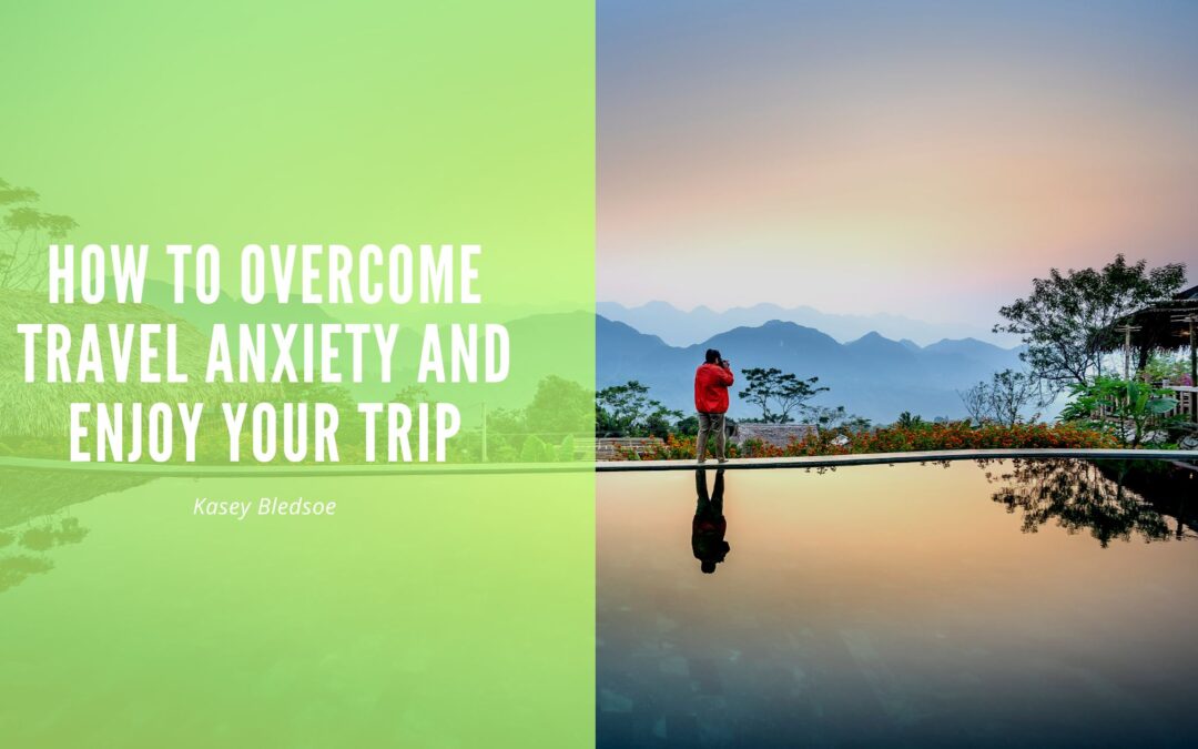 How to Overcome Travel Anxiety and Enjoy Your Trip