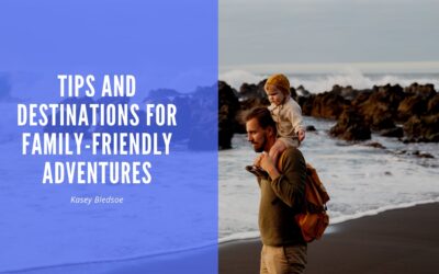Tips and Destinations for Family-Friendly Adventures