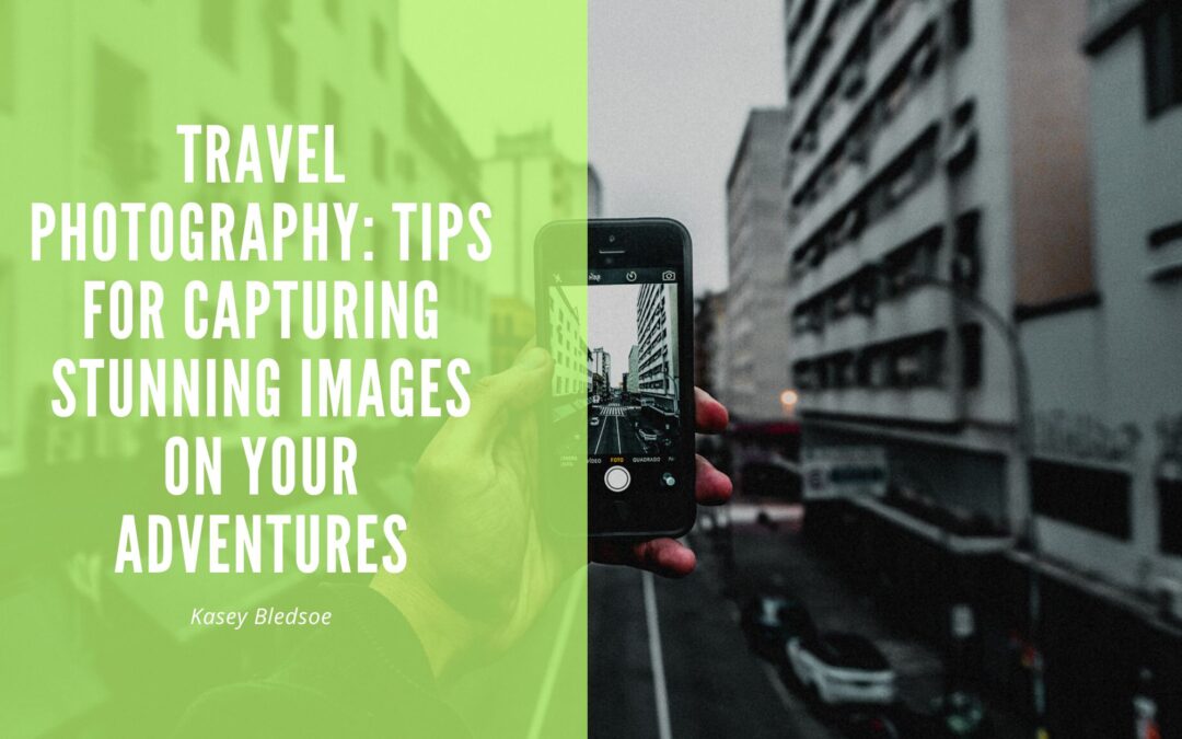 Travel Photography: Tips for Capturing Stunning Images on Your Adventures